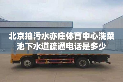 北京抽污水亦庄体育中心洗菜池下水道疏通电话是多少