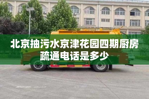 北京抽污水京津花园四期厨房疏通电话是多少