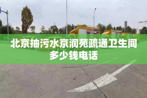 北京抽污水京润苑疏通卫生间多少钱电话