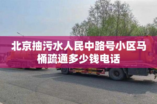 北京抽污水人民中路号小区马桶疏通多少钱电话