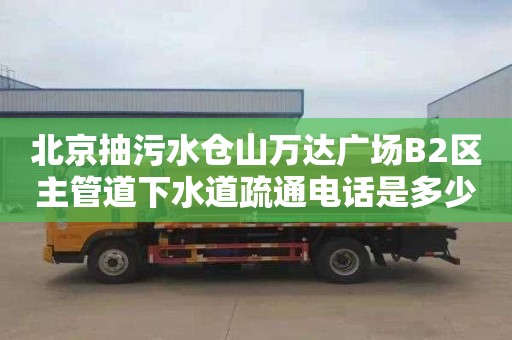 北京抽污水仓山万达广场B2区主管道下水道疏通电话是多少