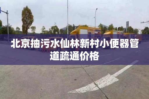 北京抽污水仙林新村小便器管道疏通价格