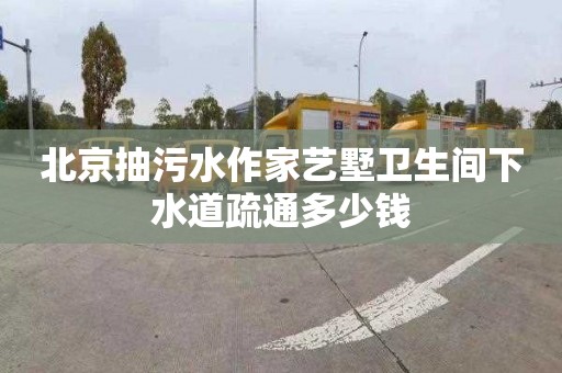 北京抽污水作家艺墅卫生间下水道疏通多少钱