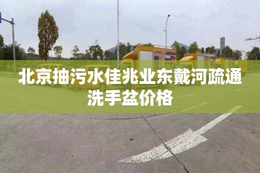 北京抽污水佳兆业东戴河疏通洗手盆价格