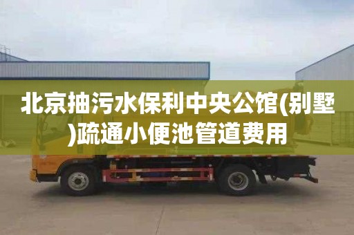 北京抽污水保利中央公馆(别墅)疏通小便池管道费用