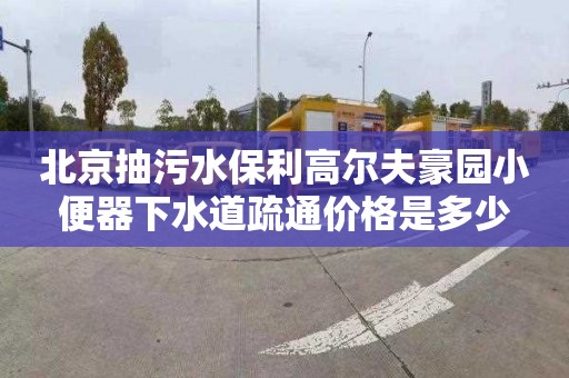 北京抽污水保利高尔夫豪园小便器下水道疏通价格是多少