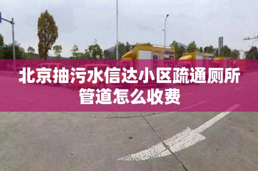 北京抽污水信达小区疏通厕所管道怎么收费