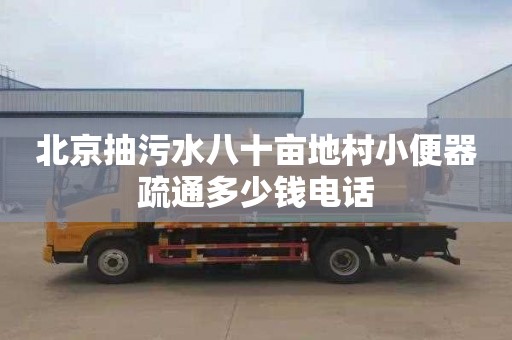 北京抽污水八十亩地村小便器疏通多少钱电话