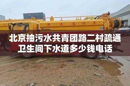 北京抽污水共青团路二村疏通卫生间下水道多少钱电话