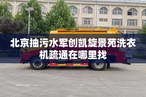 北京抽污水军创凯旋景苑洗衣机疏通在哪里找