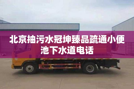 北京抽污水冠坤臻品疏通小便池下水道电话