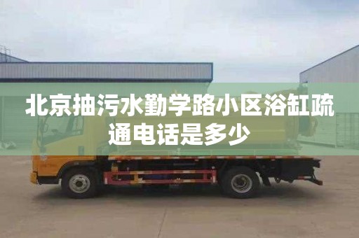 北京抽污水勤学路小区浴缸疏通电话是多少