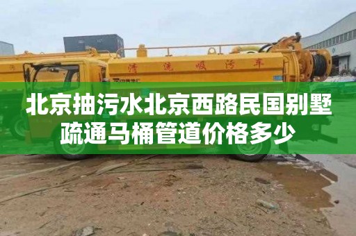 北京抽污水北京西路民国别墅疏通马桶管道价格多少