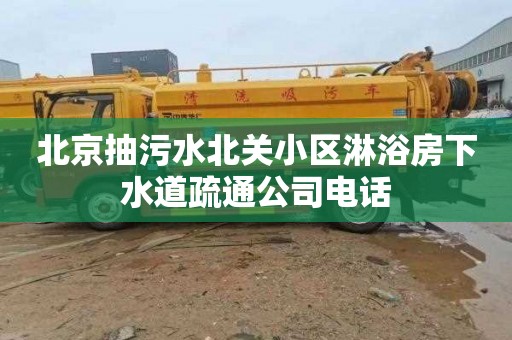 北京抽污水北关小区淋浴房下水道疏通公司电话