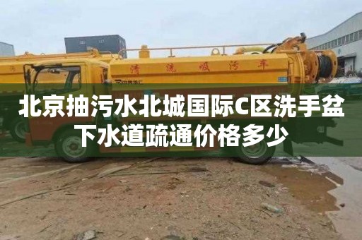 北京抽污水北城国际C区洗手盆下水道疏通价格多少