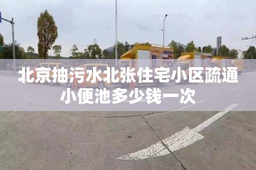 北京抽污水北张住宅小区疏通小便池多少钱一次