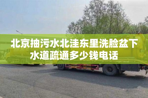 北京抽污水北洼东里洗脸盆下水道疏通多少钱电话