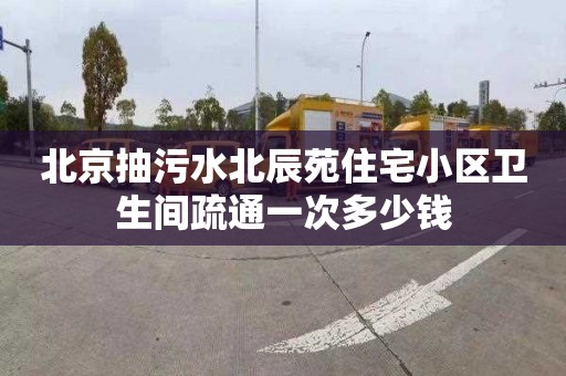 北京抽污水北辰苑住宅小区卫生间疏通一次多少钱