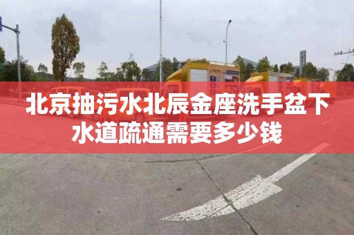 北京抽污水北辰金座洗手盆下水道疏通需要多少钱