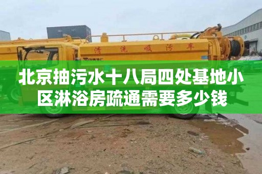 北京抽污水十八局四处基地小区淋浴房疏通需要多少钱