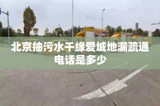 北京抽污水千缘爱城地漏疏通电话是多少