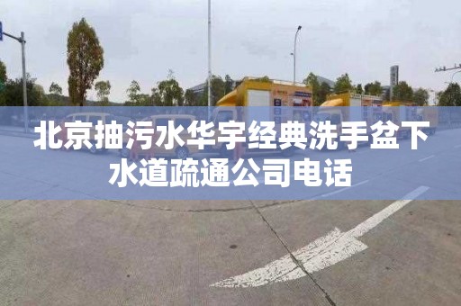 北京抽污水华宇经典洗手盆下水道疏通公司电话