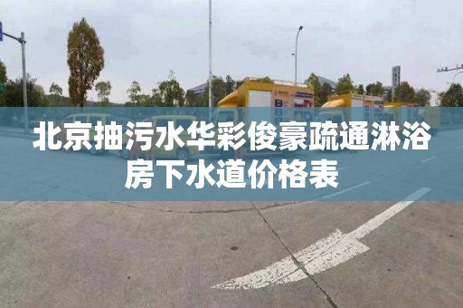 北京抽污水华彩俊豪疏通淋浴房下水道价格表