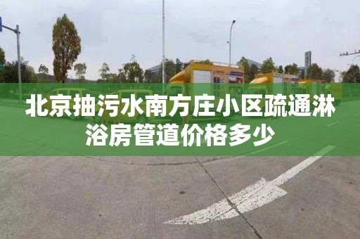 北京抽污水南方庄小区疏通淋浴房管道价格多少