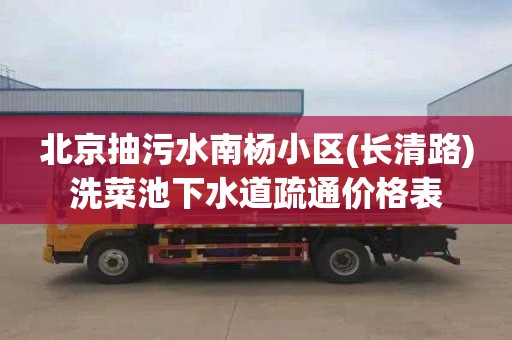 北京抽污水南杨小区(长清路)洗菜池下水道疏通价格表