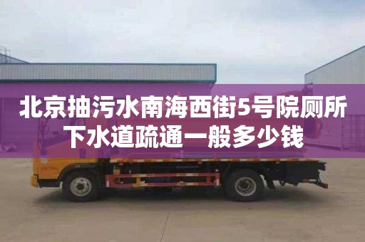 北京抽污水南海西街5号院厕所下水道疏通一般多少钱