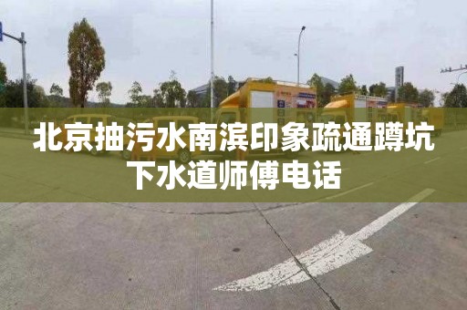 北京抽污水南滨印象疏通蹲坑下水道师傅电话