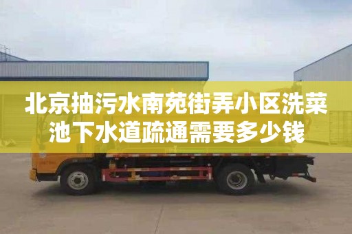 北京抽污水南苑街弄小区洗菜池下水道疏通需要多少钱