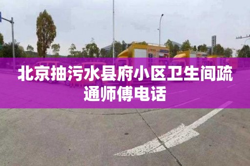 北京抽污水县府小区卫生间疏通师傅电话