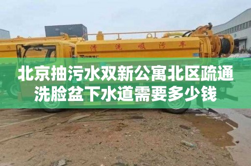 北京抽污水双新公寓北区疏通洗脸盆下水道需要多少钱