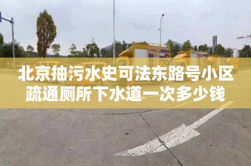 北京抽污水史可法东路号小区疏通厕所下水道一次多少钱