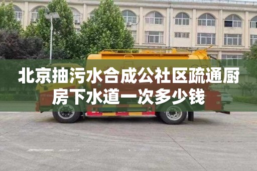 北京抽污水合成公社区疏通厨房下水道一次多少钱