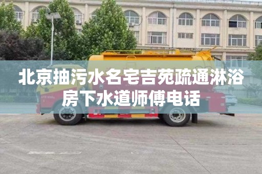 北京抽污水名宅吉苑疏通淋浴房下水道师傅电话