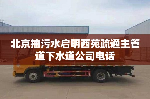 北京抽污水启明西苑疏通主管道下水道公司电话