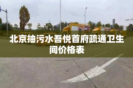 北京抽污水吾悦首府疏通卫生间价格表