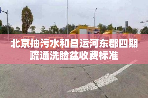 北京抽污水和昌运河东郡四期疏通洗脸盆收费标准