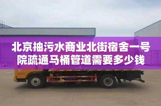 北京抽污水商业北街宿舍一号院疏通马桶管道需要多少钱