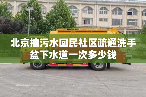 北京抽污水回民社区疏通洗手盆下水道一次多少钱