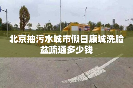 北京抽污水城市假日康城洗脸盆疏通多少钱