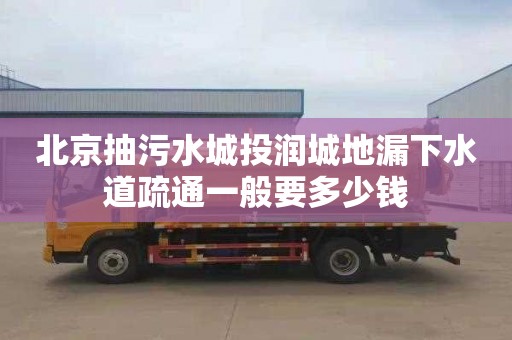 北京抽污水城投润城地漏下水道疏通一般要多少钱