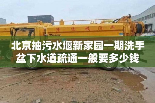 北京抽污水堰新家园一期洗手盆下水道疏通一般要多少钱