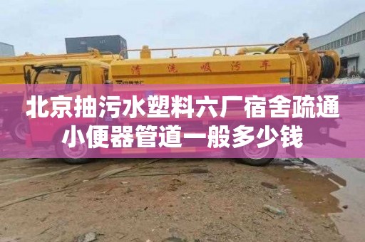 北京抽污水塑料六厂宿舍疏通小便器管道一般多少钱