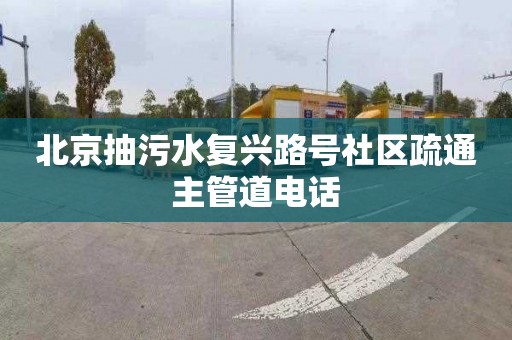 北京抽污水复兴路号社区疏通主管道电话