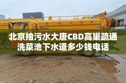 北京抽污水大唐CBD高巢疏通洗菜池下水道多少钱电话