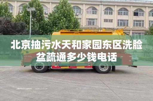 北京抽污水天和家园东区洗脸盆疏通多少钱电话