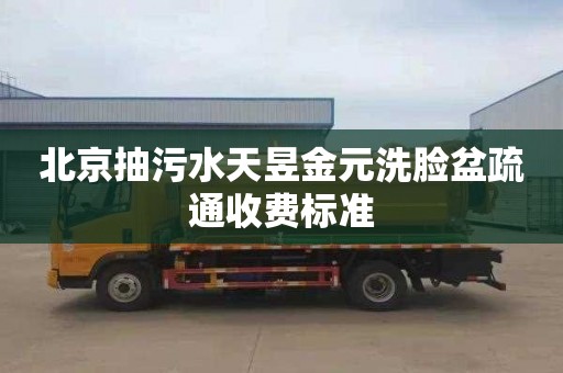 北京抽污水天昱金元洗脸盆疏通收费标准